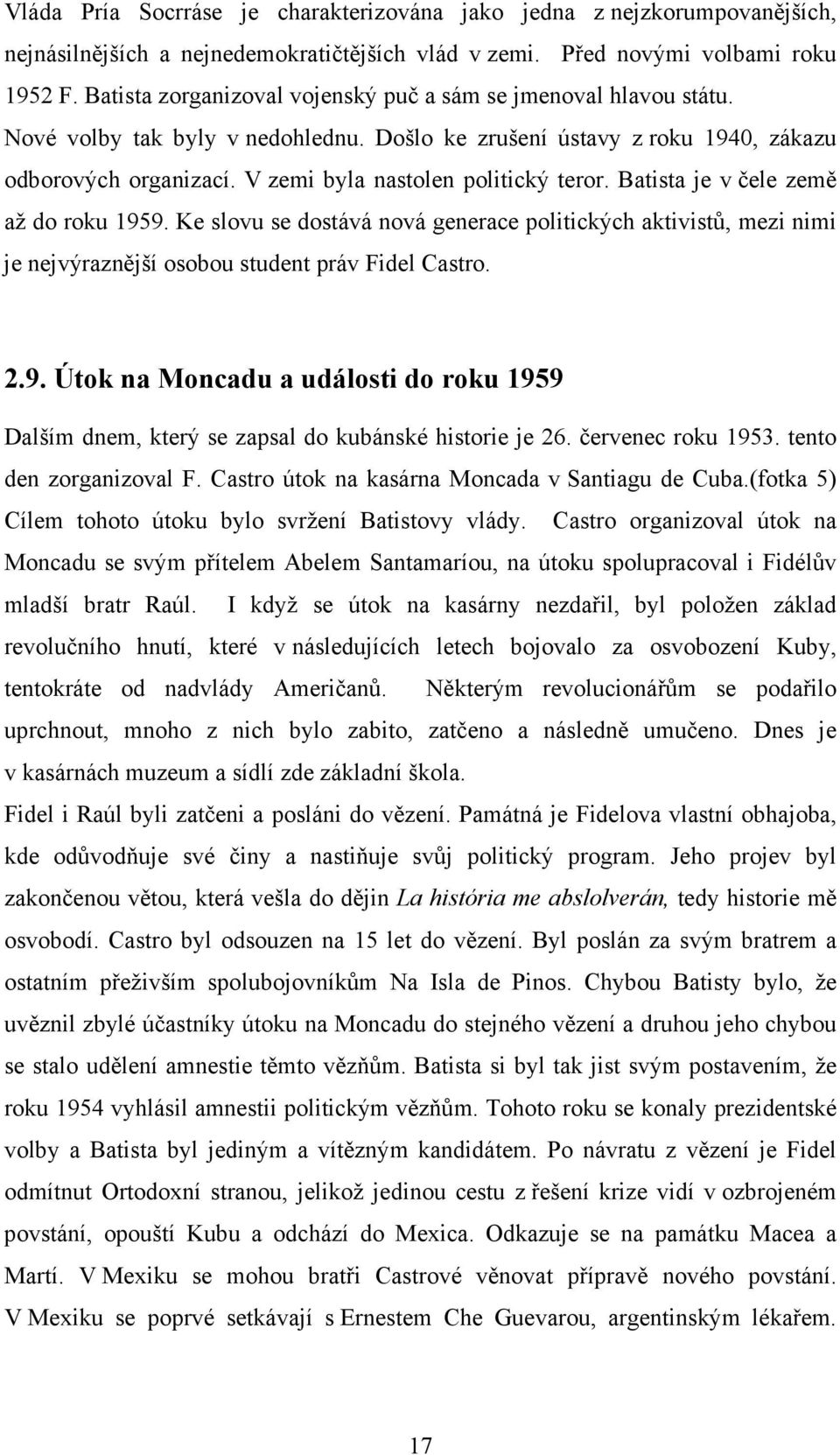 V zemi byla nastolen politický teror. Batista je v čele země až do roku 1959. Ke slovu se dostává nová generace politických aktivistů, mezi nimi je nejvýraznější osobou student práv Fidel Castro. 2.9. Útok na Moncadu a události do roku 1959 Dalším dnem, který se zapsal do kubánské historie je 26.