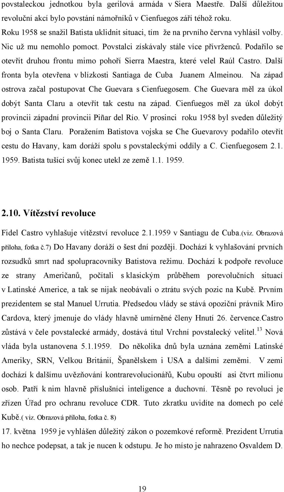 Podařilo se otevřít druhou frontu mimo pohoří Sierra Maestra, které velel Raúl Castro. Další fronta byla otevřena v blízkosti Santiaga de Cuba Juanem Almeinou.