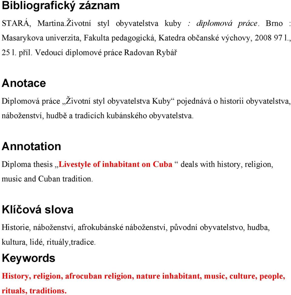 obyvatelstva. Annotation Diploma thesis Livestyle of inhabitant on Cuba deals with history, religion, music and Cuban tradition.