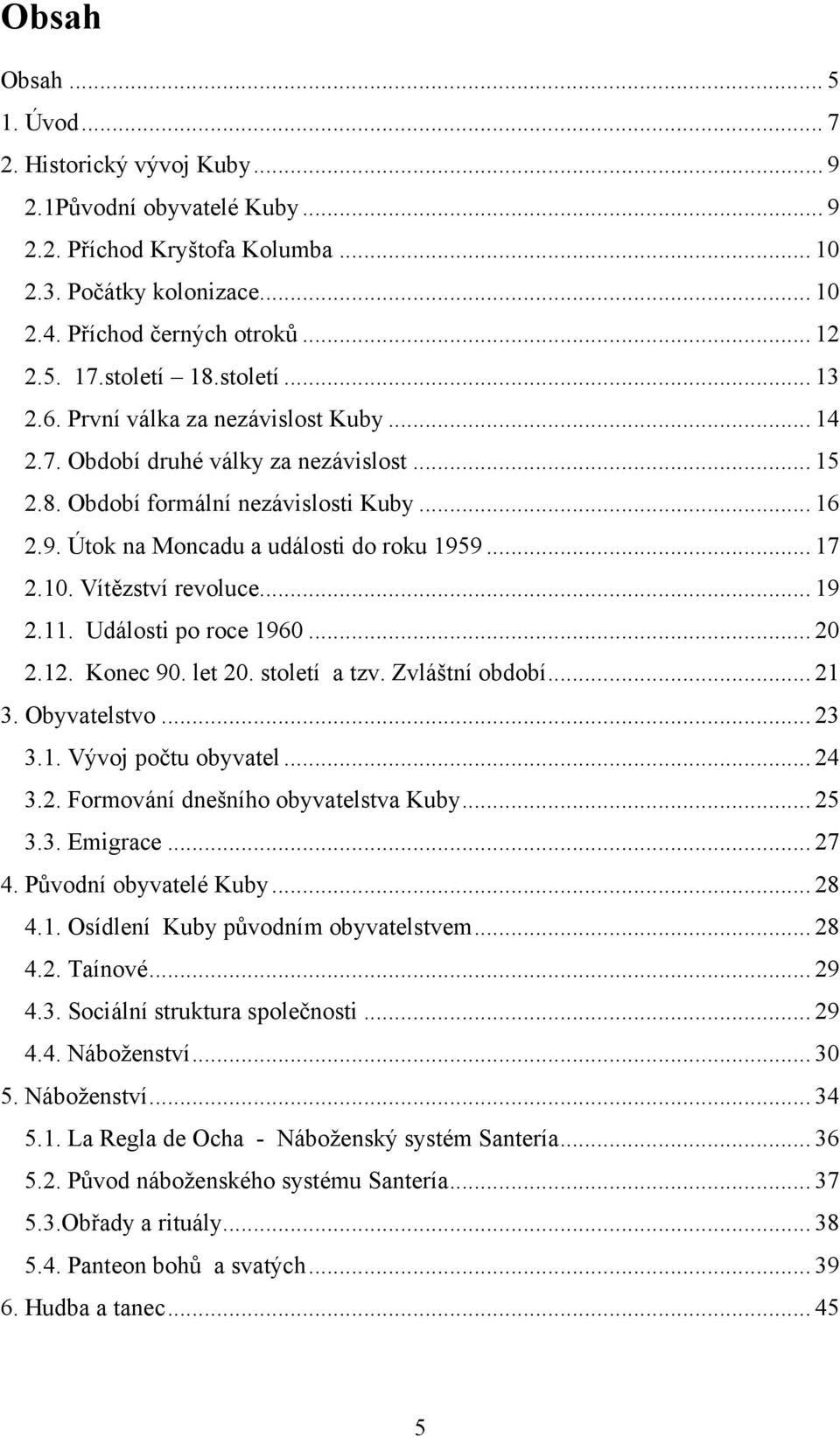 Útok na Moncadu a události do roku 1959... 17 2.10. Vítězství revoluce... 19 2.11. Události po roce 1960... 20 2.12. Konec 90. let 20. století a tzv. Zvláštní období... 21 3. Obyvatelstvo... 23 3.1. Vývoj počtu obyvatel.