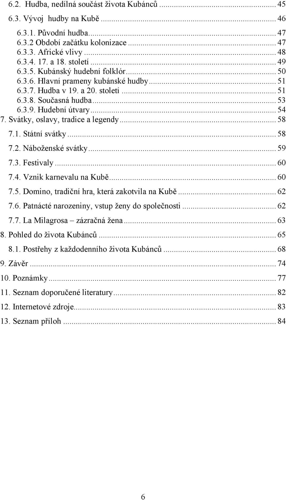 Svátky, oslavy, tradice a legendy... 58 7.1. Státní svátky... 58 7.2. Náboženské svátky... 59 7.3. Festivaly... 60 7.4. Vznik karnevalu na Kubě... 60 7.5. Domino, tradiční hra, která zakotvila na Kubě.