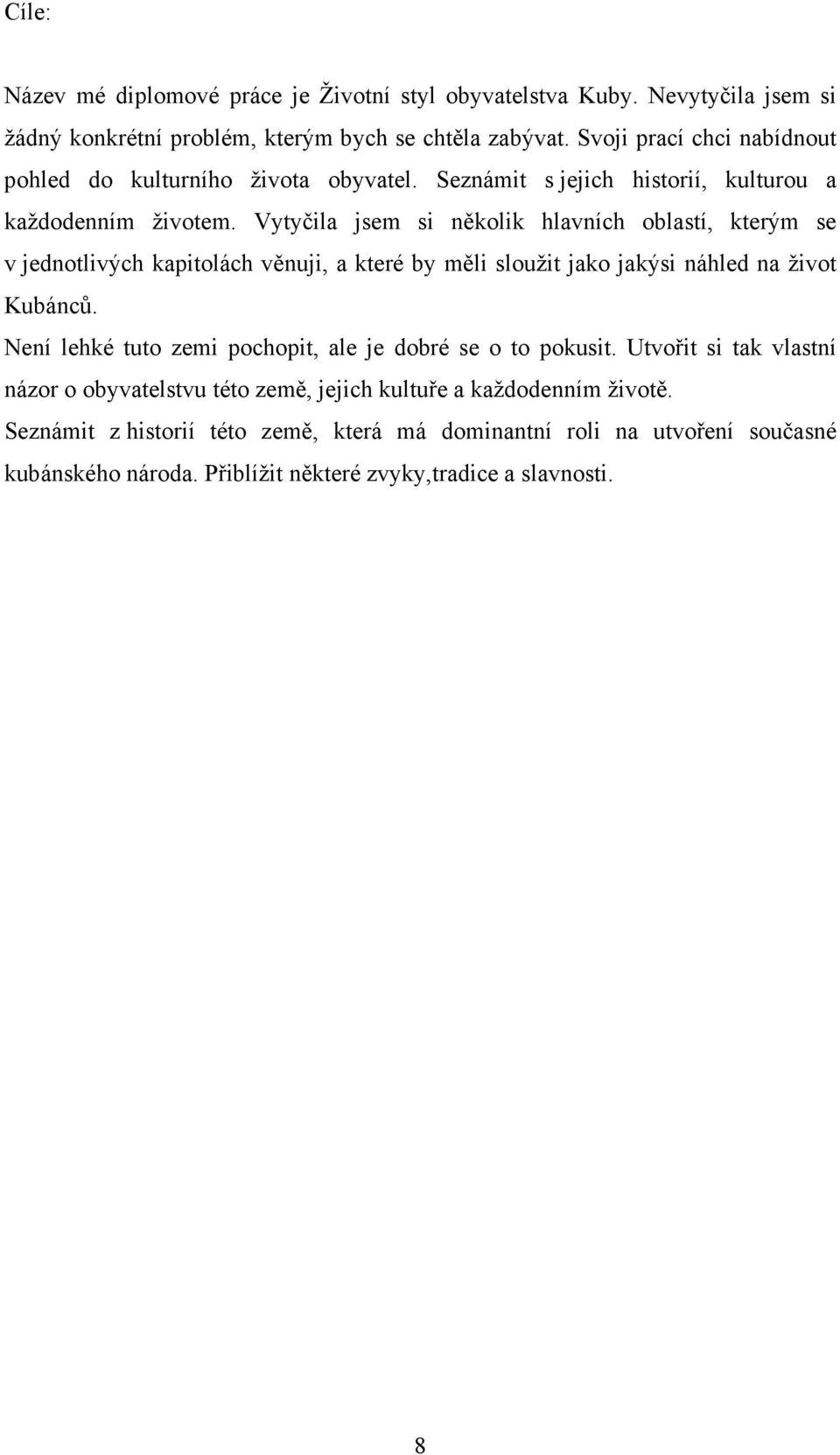 Vytyčila jsem si několik hlavních oblastí, kterým se v jednotlivých kapitolách věnuji, a které by měli sloužit jako jakýsi náhled na život Kubánců.