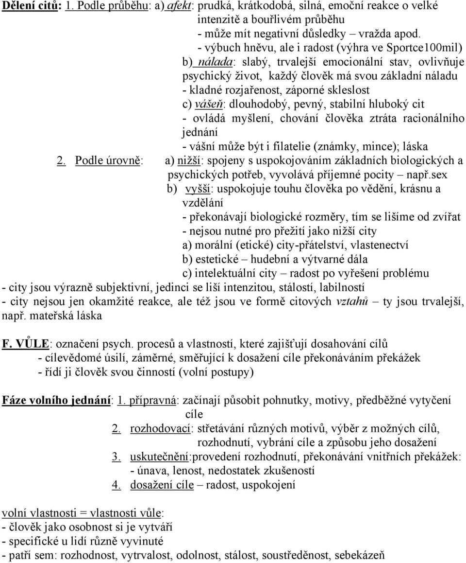 skleslost c) vášeň: dlouhodobý, pevný, stabilní hluboký cit - ovládá myšlení, chování člověka ztráta racionálního jednání - vášní může být i filatelie (známky, mince); láska 2.