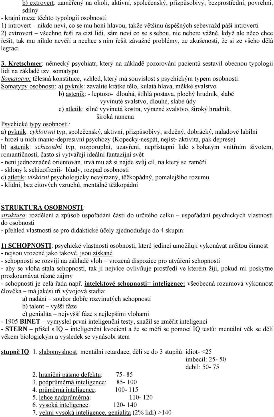 závažné problémy, ze zkušenosti, že si ze všeho dělá legraci 3. Kretschmer: německý psychiatr, který na základě pozorování pacientů sestavil obecnou typologii lidí na základě tzv.