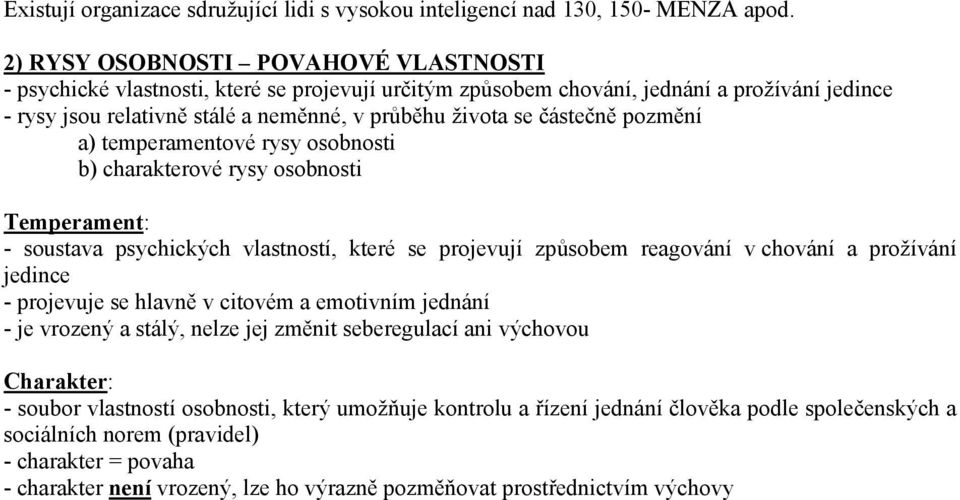 částečně pozmění a) temperamentové rysy osobnosti b) charakterové rysy osobnosti Temperament: - soustava psychických vlastností, které se projevují způsobem reagování v chování a prožívání jedince -