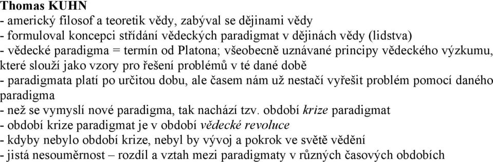 dobu, ale časem nám už nestačí vyřešit problém pomocí daného paradigma - než se vymyslí nové paradigma, tak nachází tzv.