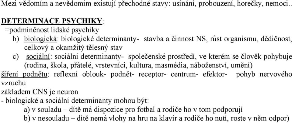 sociální determinanty- společenské prostředí, ve kterém se člověk pohybuje (rodina, škola, přátelé, vrstevníci, kultura, masmédia, náboženství, umění) šíření podnětu: reflexní oblouk-