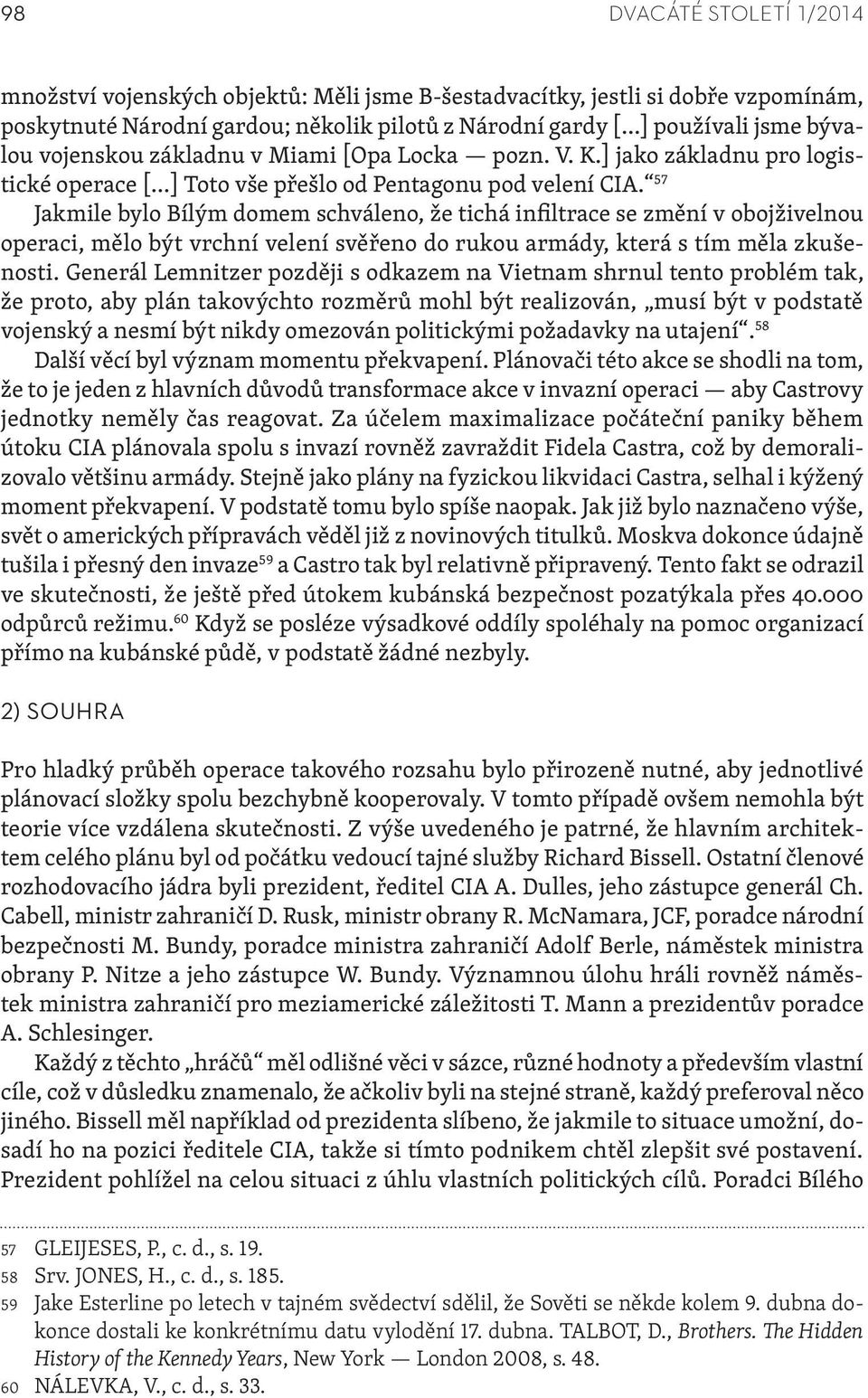 57 Jakmile bylo Bílým domem schváleno, že tichá infiltrace se změní v obojživelnou operaci, mělo být vrchní velení svěřeno do rukou armády, která s tím měla zkušenosti.