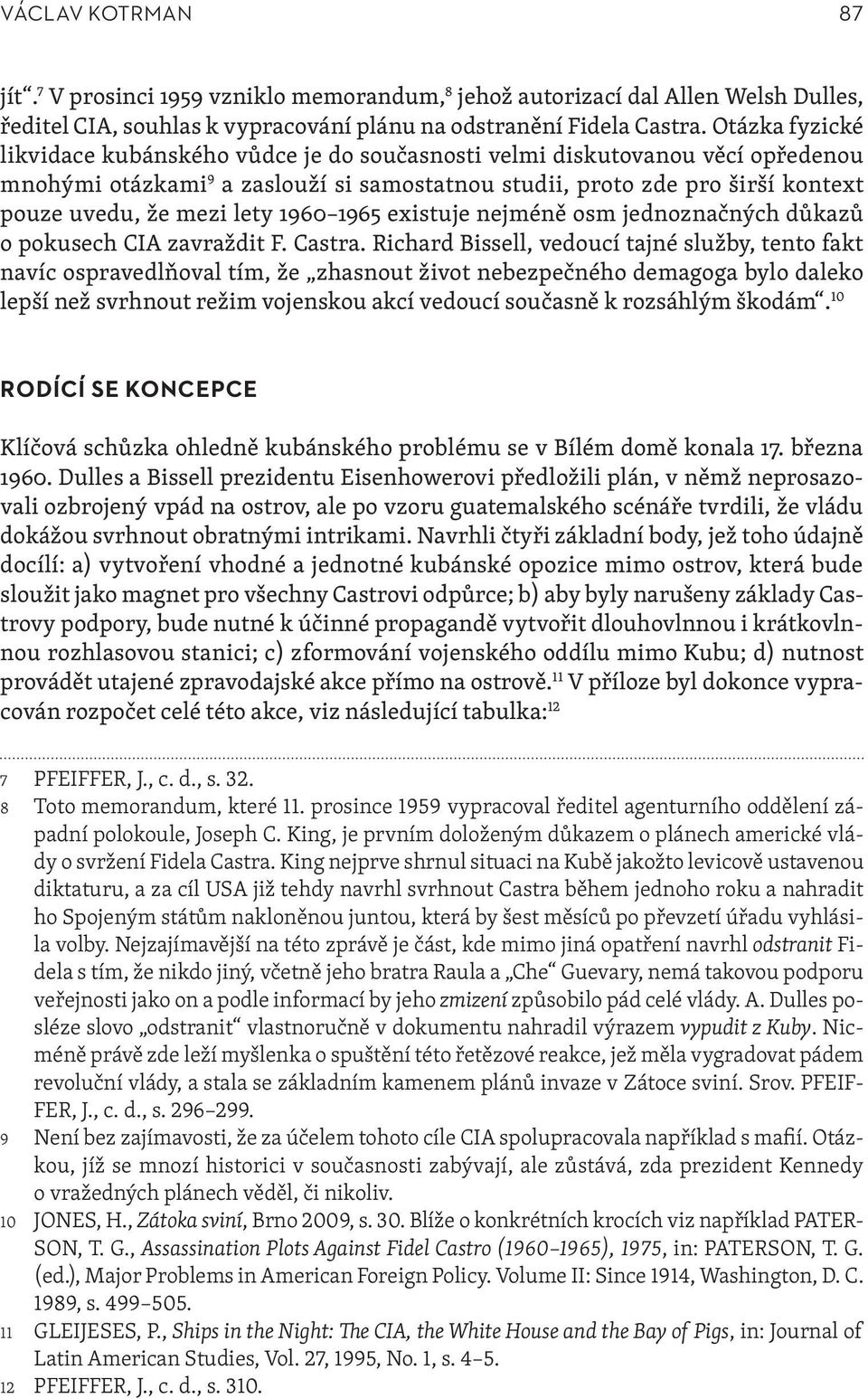 lety 1960 1965 existuje nejméně osm jednoznačných důkazů o pokusech CIA zavraždit F. Castra.