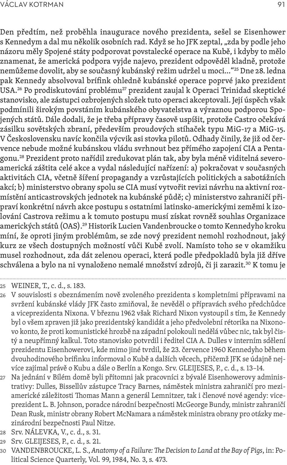 protože nemůžeme dovolit, aby se současný kubánský režim udržel u moci 25 Dne 28. ledna pak Kennedy absolvoval brífink ohledně kubánské operace poprvé jako prezident USA.