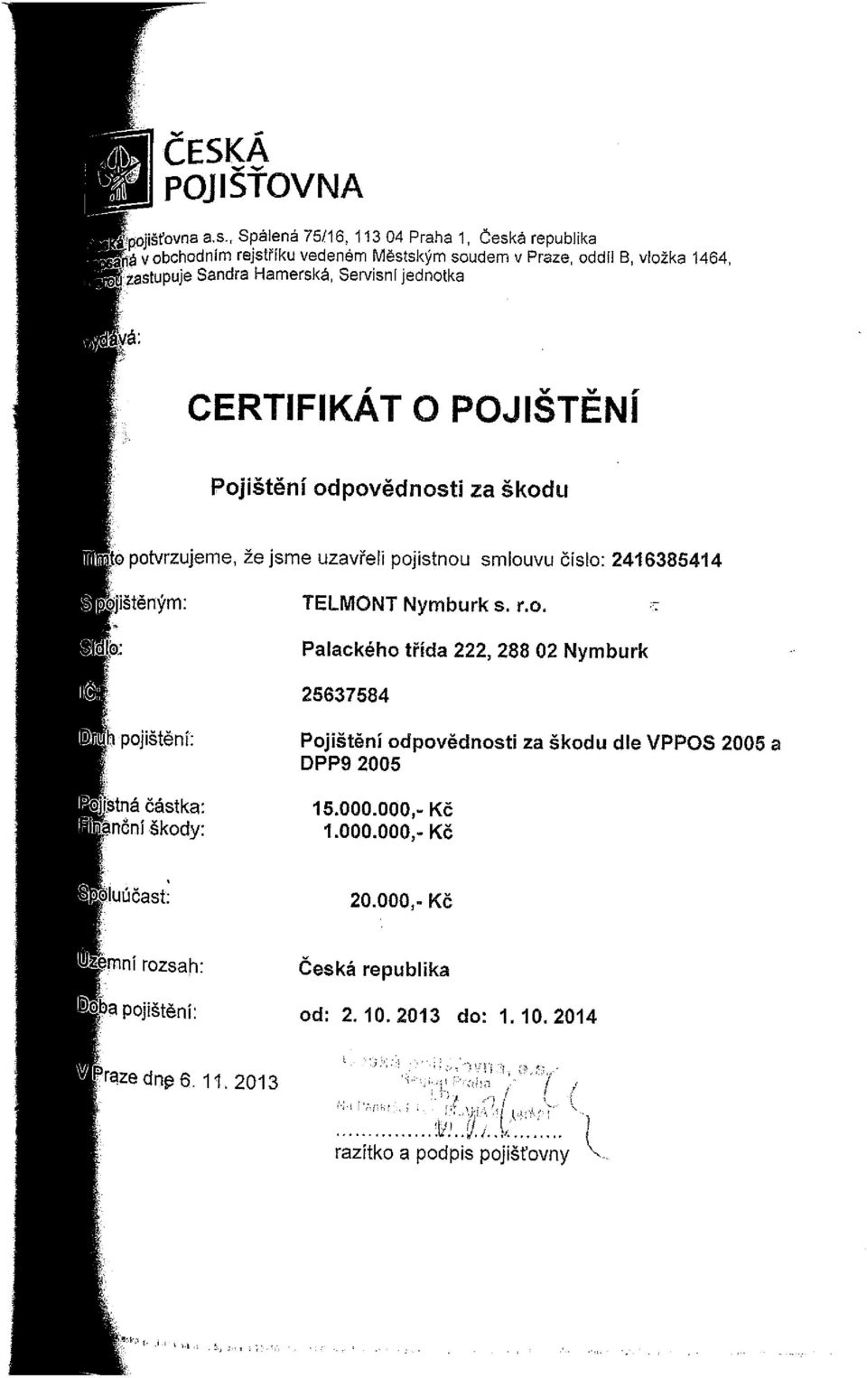 CERTIFIKÁT O POJIŠTĚNÍ [- potvrzujeme, Pojištění odpovědnosti za škodu že jsme uzavřeli pojistnou smlouvu číslo: 2416385414 lštěným: TELMONT Nymburk s. r.o. Palackého třída 222, 288 02 Nymburk 25637584 pojištění; 5tná částka: ~nčni škody; [.