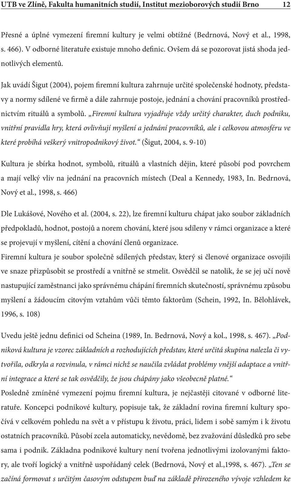 Jak uvádí Šigut (2004), pojem firemní kultura zahrnuje určité společenské hodnoty, představy a normy sdílené ve firmě a dále zahrnuje postoje, jednání a chování pracovníků prostřednictvím rituálů a