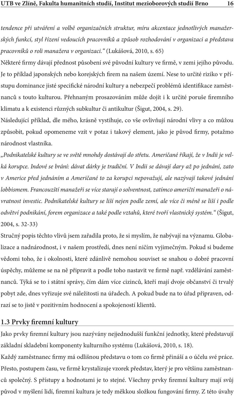 65) Některé firmy dávají přednost působení své původní kultury ve firmě, v zemi jejího původu. Je to příklad japonských nebo korejských firem na našem území.