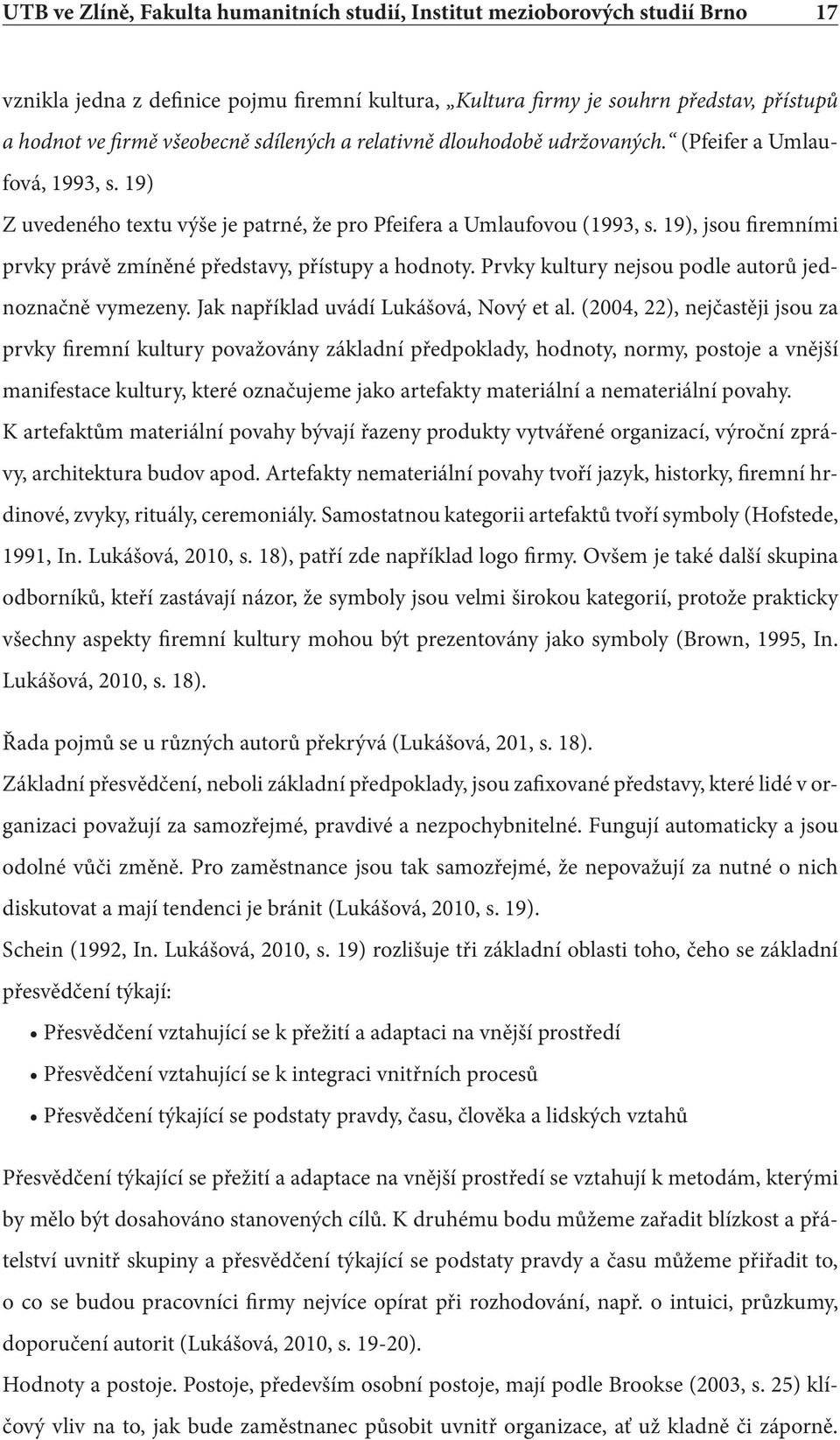 19), jsou firemními prvky právě zmíněné představy, přístupy a hodnoty. Prvky kultury nejsou podle autorů jednoznačně vymezeny. Jak například uvádí Lukášová, Nový et al.