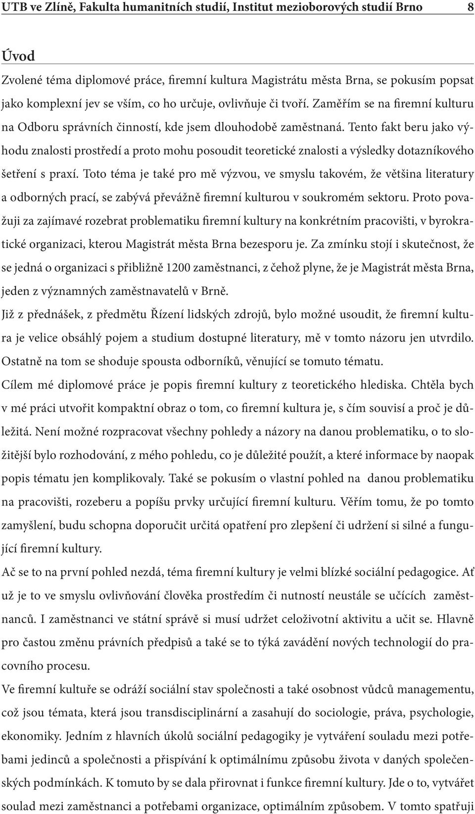 Tento fakt beru jako výhodu znalosti prostředí a proto mohu posoudit teoretické znalosti a výsledky dotazníkového šetření s praxí.