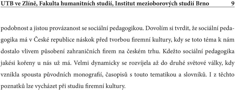 působení zahraničních firem na českém trhu. Kdežto sociální pedagogika jakési kořeny u nás už má.