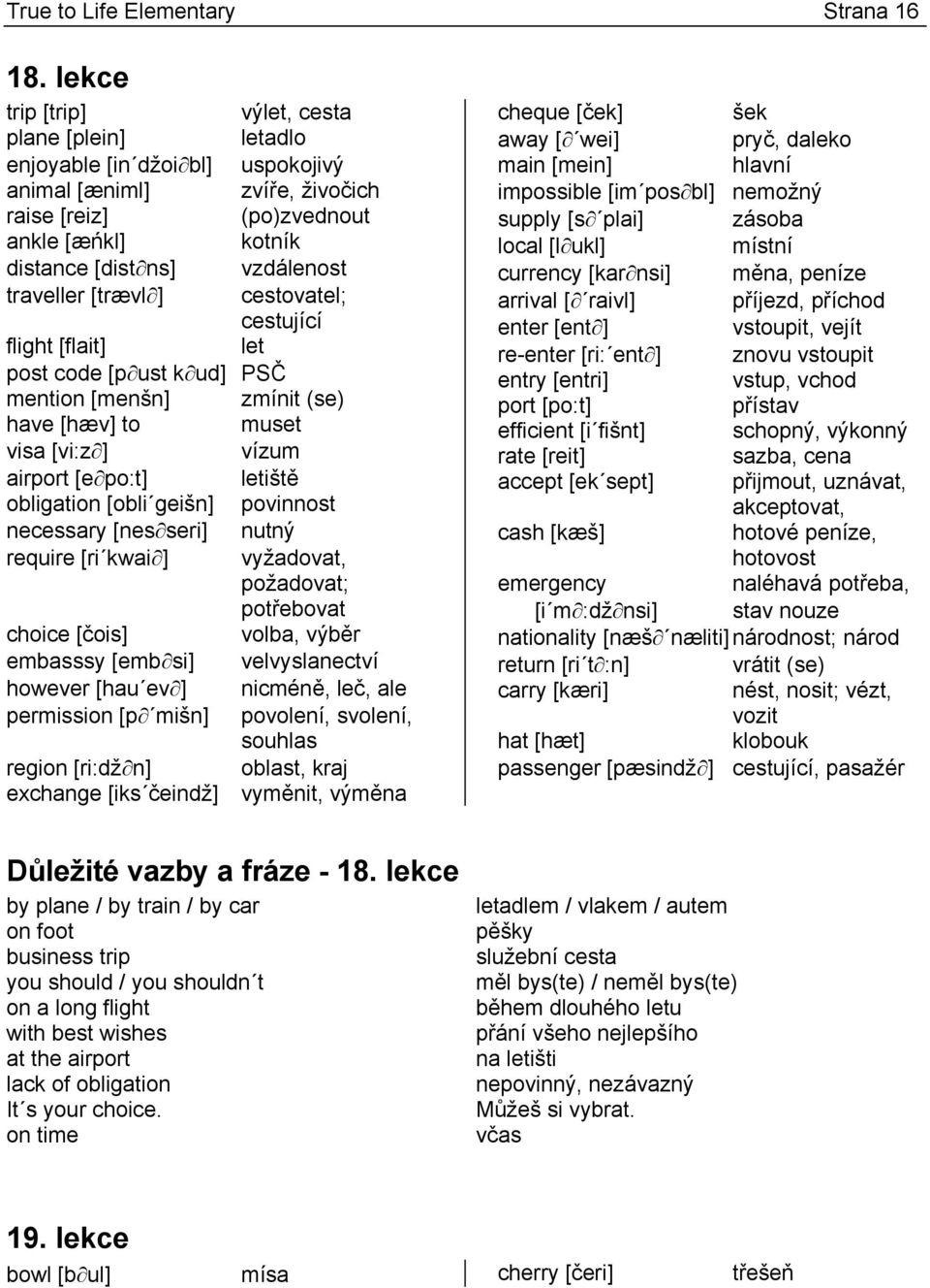 traveller [trævl ] cestovatel; cestující flight [flait] let post code [p ust k ud] PSČ mention [menšn] zmínit (se) have [hæv] to muset visa [vi:z ] vízum airport [e po:t] letiště obligation [obli