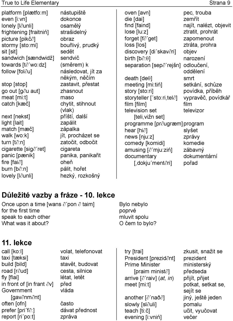 objev sandwich [sændwidž] sendvič birth [b :θ] narození towards [t wo:dz] (směrem) k separation [sep rejšn] odloučení, follow [fol u] následovat, jít za oddělení někým, něčím death [deθ] smrt stop