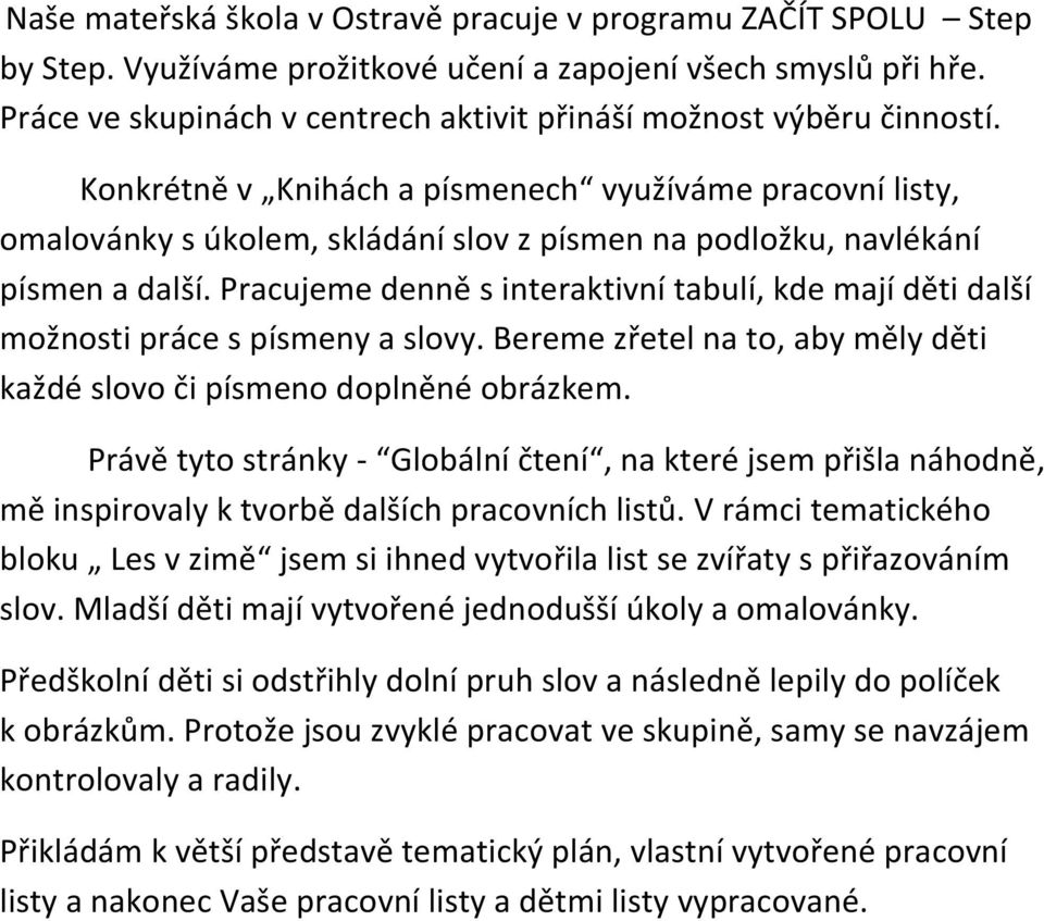 Konkrétně v Knihách a písmenech využíváme pracovní listy, omalovánky s úkolem, skládání slov z písmen na podložku, navlékání písmen a další.