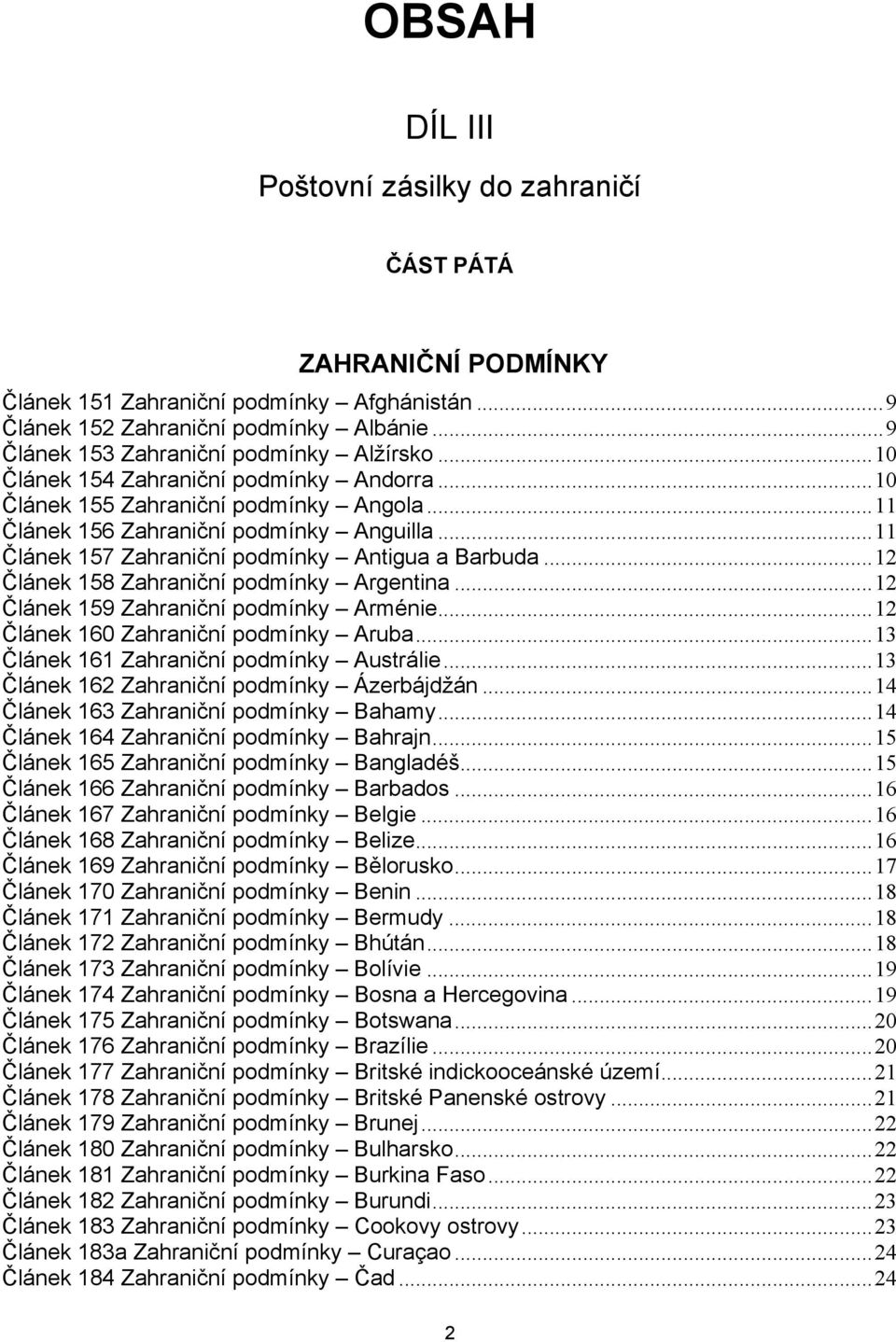 .. 11 Článek 157 Zahraniční podmínky Antigua a Barbuda... 12 Článek 158 Zahraniční podmínky Argentina... 12 Článek 159 Zahraniční podmínky Arménie... 12 Článek 160 Zahraniční podmínky Aruba.