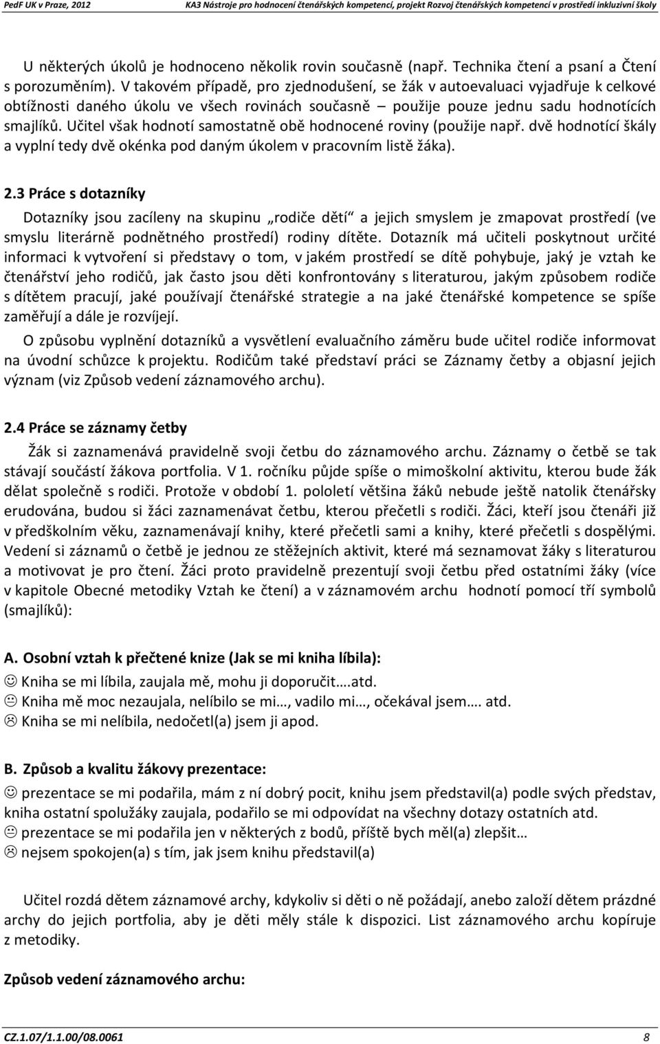 Učitel však hodnotí samostatně obě hodnocené roviny (použije např. dvě hodnotící škály a vyplní tedy dvě okénka pod daným úkolem v pracovním listě žáka). 2.