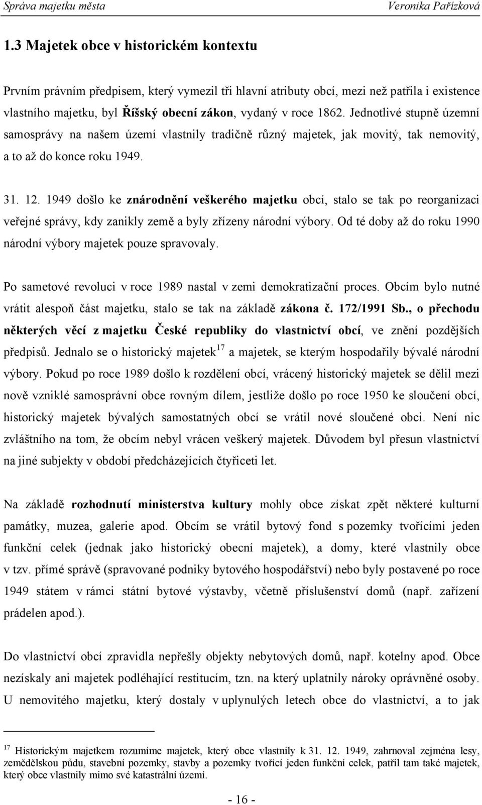 1949 došlo ke znárodn ní veškerého majetku obcí, stalo se tak po reorganizaci ve ejné správy, kdy zanikly zem a byly z ízeny národní výbory.