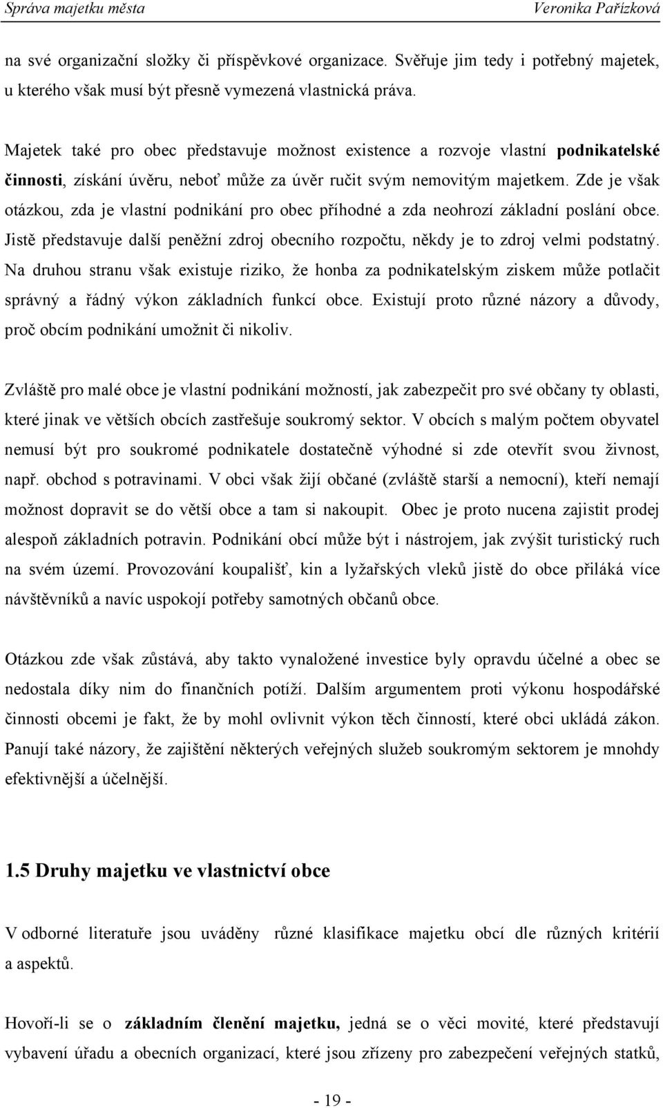 Zde je však otázkou, zda je vlastní podnikání pro obec p íhodné a zda neohrozí základní poslání obce. Jist p edstavuje další pen žní zdroj obecního rozpo tu, n kdy je to zdroj velmi podstatný.