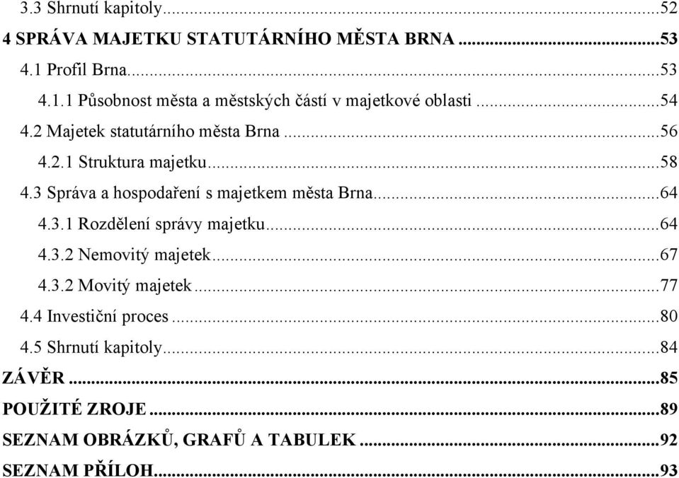 ..58 4.3 Správa a hospoda ení s majetkem m sta Brna...64 4.3.1 Rozd lení správy majetku...64 4.3.2 Nemovitý majetek...67 4.3.2 Movitý majetek.