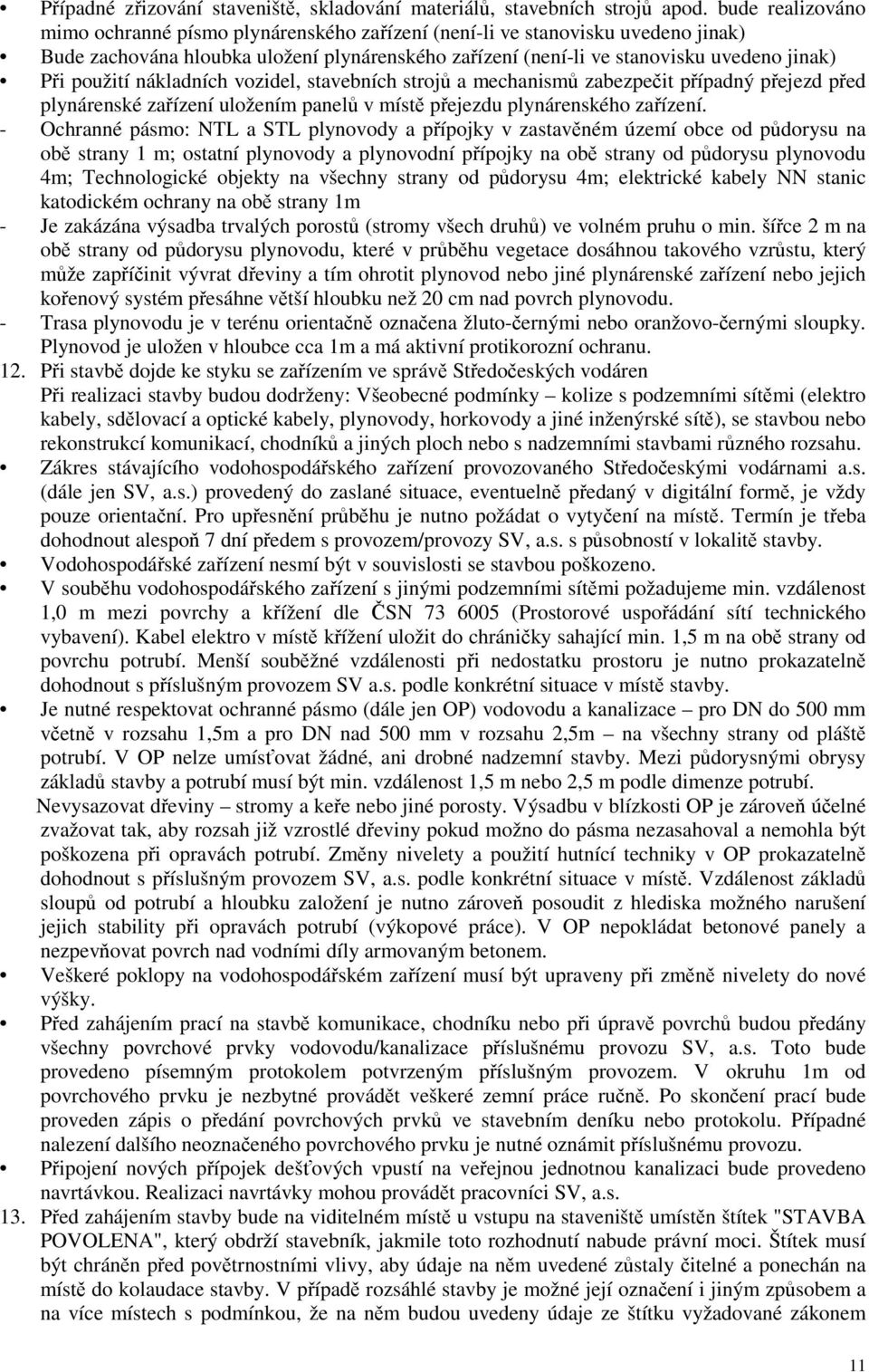 použití nákladních vozidel, stavebních strojů a mechanismů zabezpečit případný přejezd před plynárenské zařízení uložením panelů v místě přejezdu plynárenského zařízení.