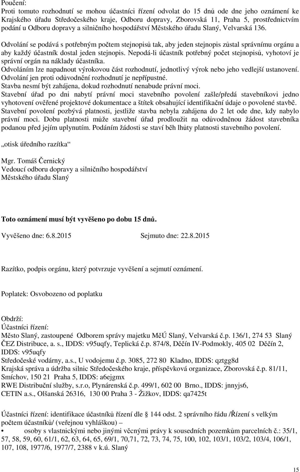 Odvolání se podává s potřebným počtem stejnopisů tak, aby jeden stejnopis zůstal správnímu orgánu a aby každý účastník dostal jeden stejnopis.