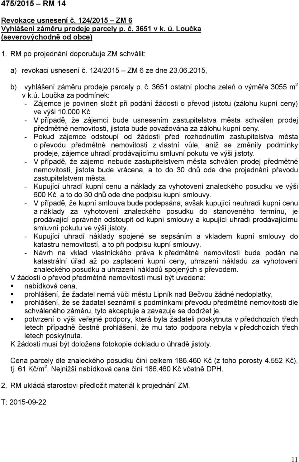 Loučka za podmínek: - Zájemce je povinen složit při podání žádosti o převod jistotu (zálohu kupní ceny) ve výši 10.000 Kč.