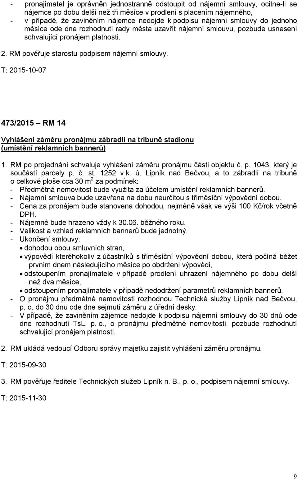 T: 2015-10-07 473/2015 RM 14 Vyhlášení záměru pronájmu zábradlí na tribuně stadionu (umístění reklamních bannerů) 1. RM po projednání schvaluje vyhlášení záměru pronájmu části objektu č. p. 1043, který je součástí parcely p.