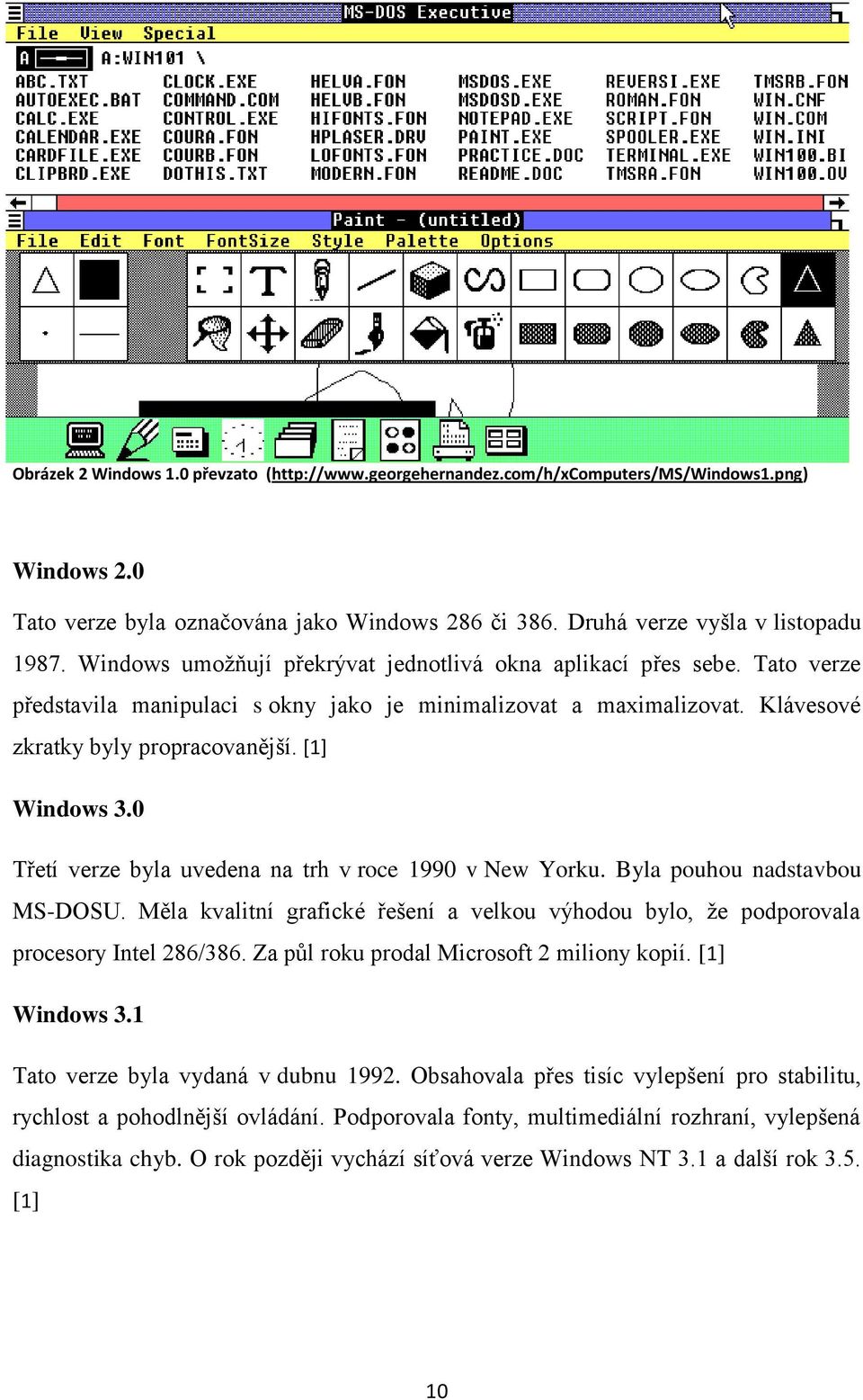 0 Třetí verze byla uvedena na trh v roce 1990 v New Yorku. Byla pouhou nadstavbou MS-DOSU. Měla kvalitní grafické řešení a velkou výhodou bylo, že podporovala procesory Intel 286/386.