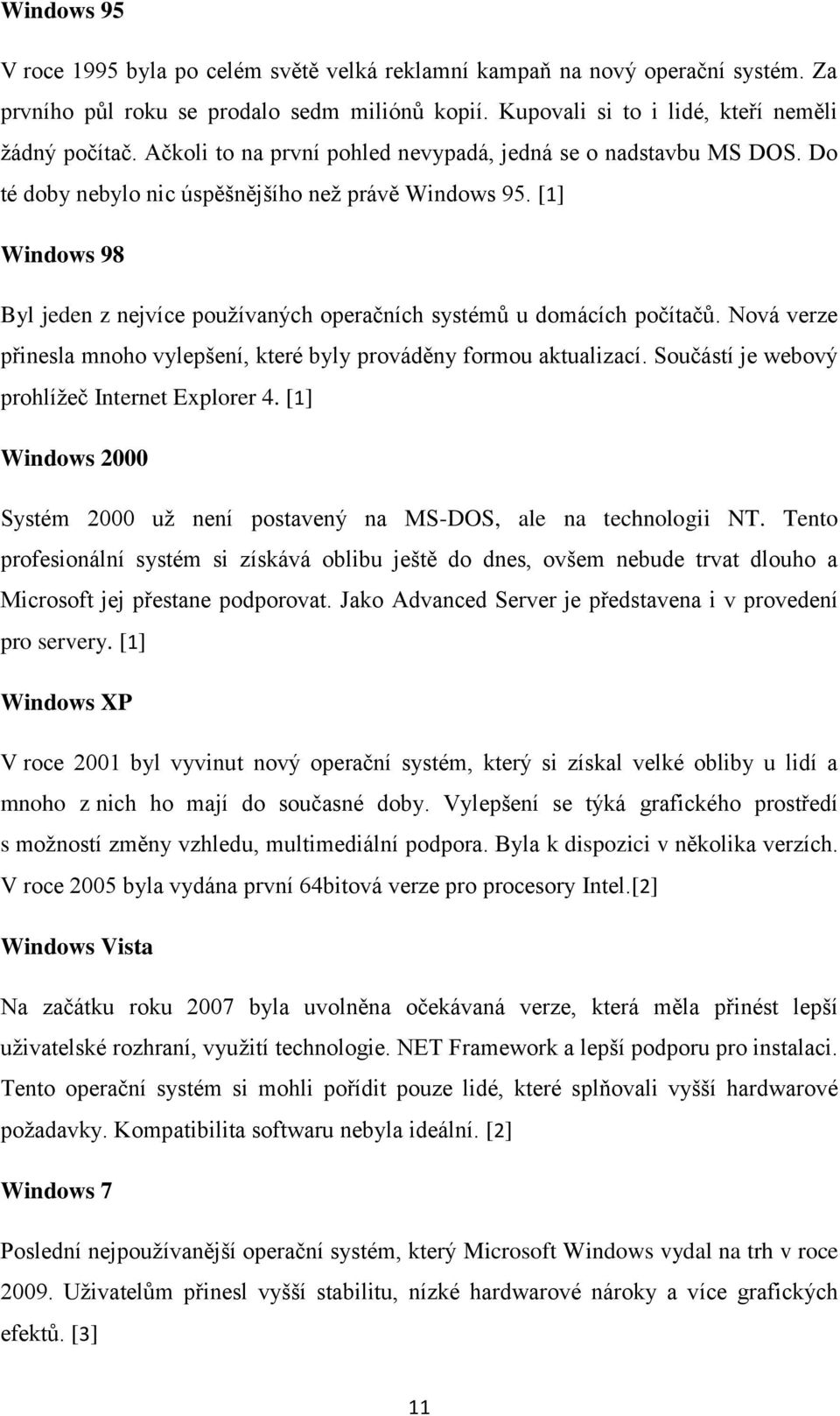 [1] Windows 98 Byl jeden z nejvíce používaných operačních systémů u domácích počítačů. Nová verze přinesla mnoho vylepšení, které byly prováděny formou aktualizací.