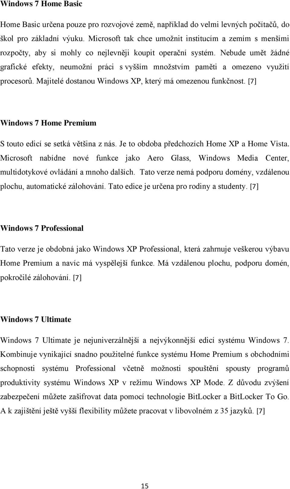 Nebude umět žádné grafické efekty, neumožní práci s vyšším množstvím paměti a omezeno využití procesorů. Majitelé dostanou Windows XP, který má omezenou funkčnost.