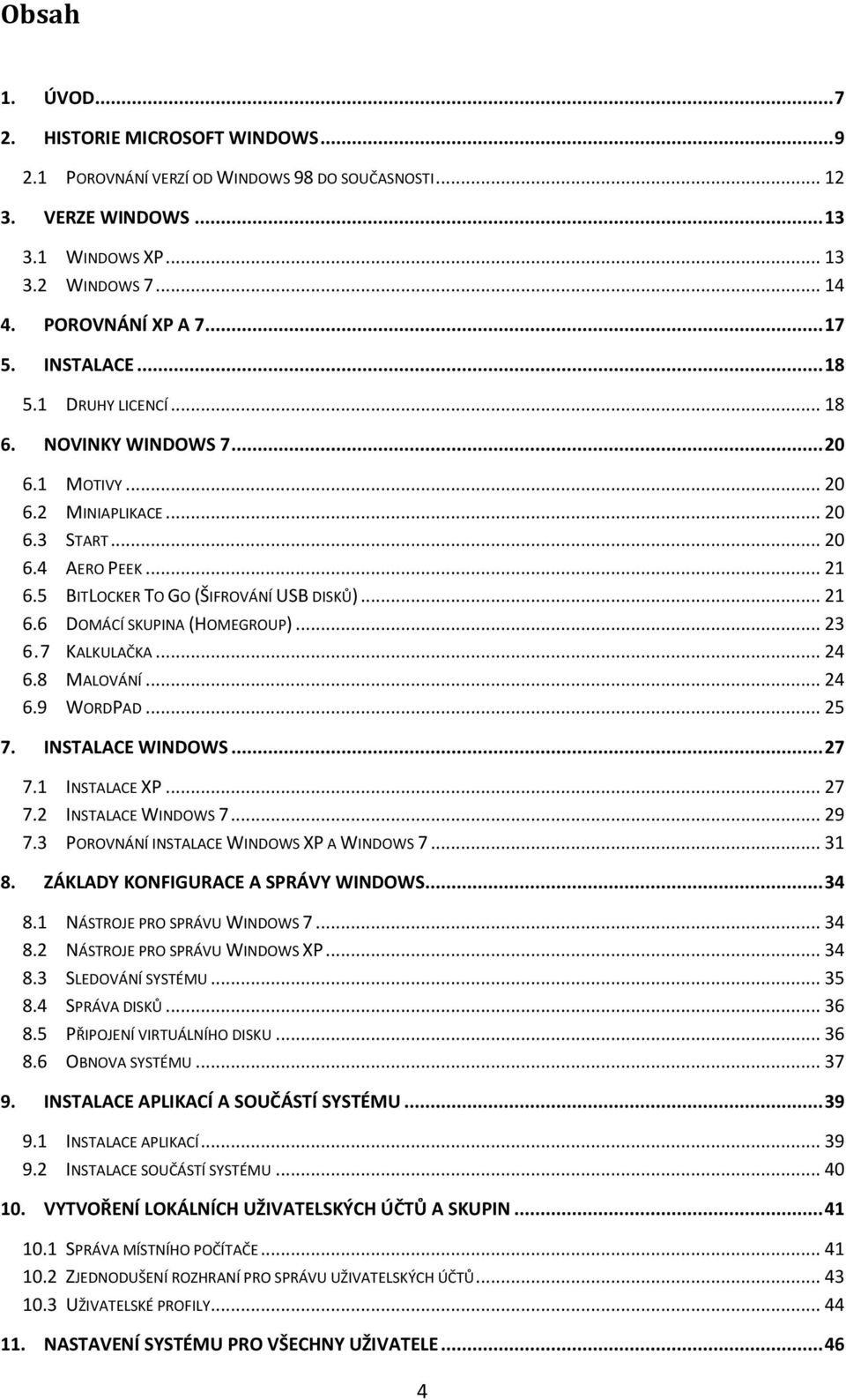 .. 23 6.7 KALKULAČKA... 24 6.8 MALOVÁNÍ... 24 6.9 WORDPAD... 25 7. INSTALACE WINDOWS... 27 7.1 INSTALACE XP... 27 7.2 INSTALACE WINDOWS 7... 29 7.3 POROVNÁNÍ INSTALACE WINDOWS XP A WINDOWS 7... 31 8.