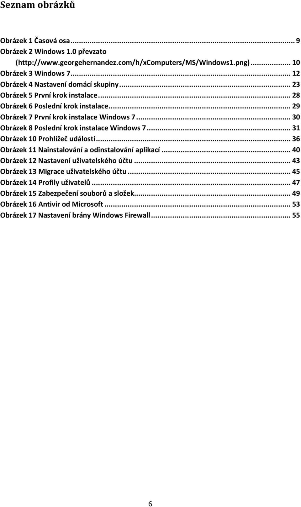 .. 30 Obrázek 8 Poslední krok instalace Windows 7... 31 Obrázek 10 Prohlížeč událostí... 36 Obrázek 11 Nainstalování a odinstalování aplikací.