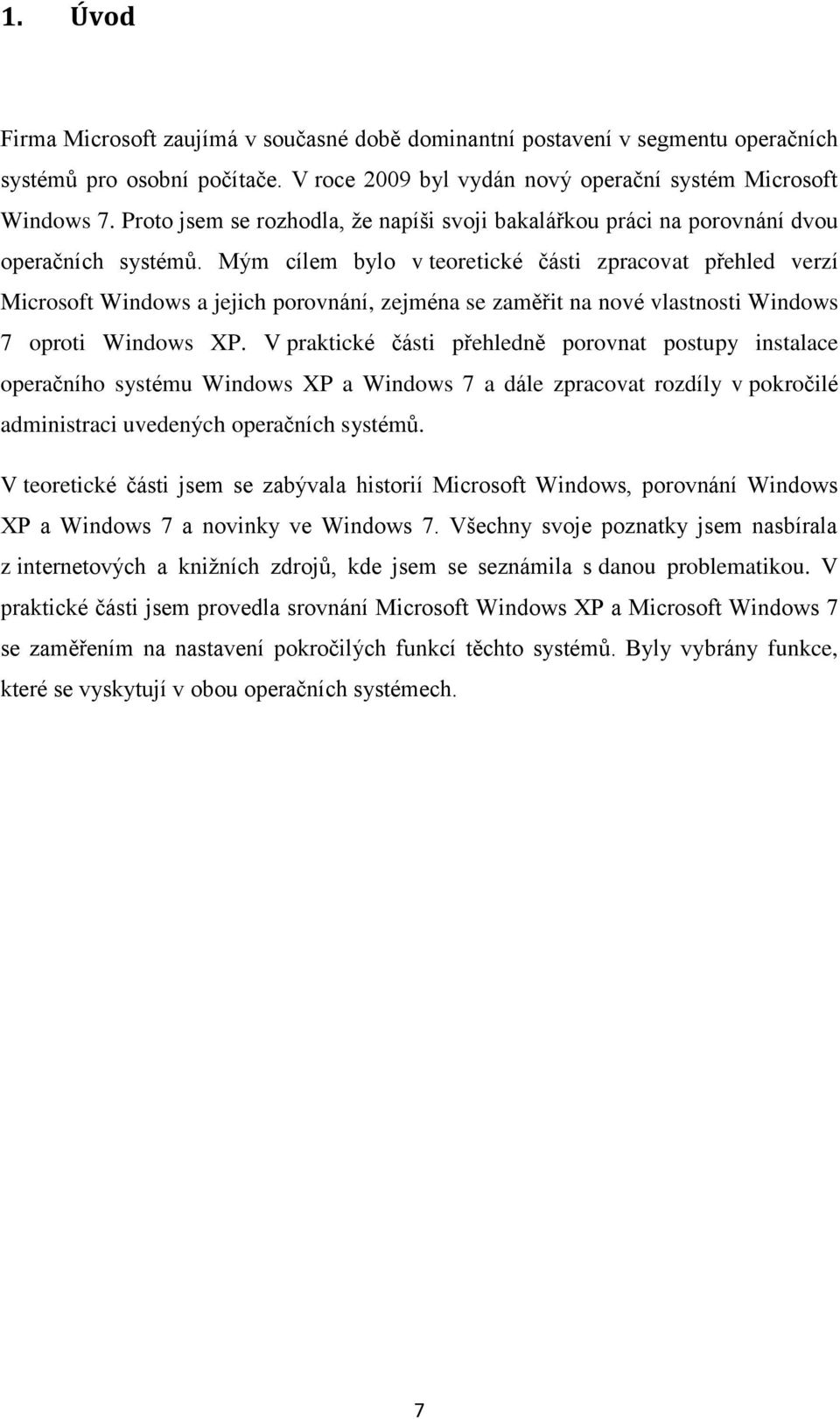 Mým cílem bylo v teoretické části zpracovat přehled verzí Microsoft Windows a jejich porovnání, zejména se zaměřit na nové vlastnosti Windows 7 oproti Windows XP.