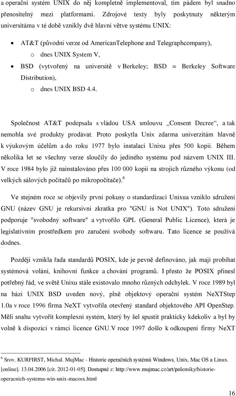 (vytvořený na universitě v Berkeley; BSD = Berkeley Software Distribution), o dnes UNIX BSD 4.4. Společnost AT&T podepsala s vládou USA smlouvu Consent Decree, a tak nemohla své produkty prodávat.