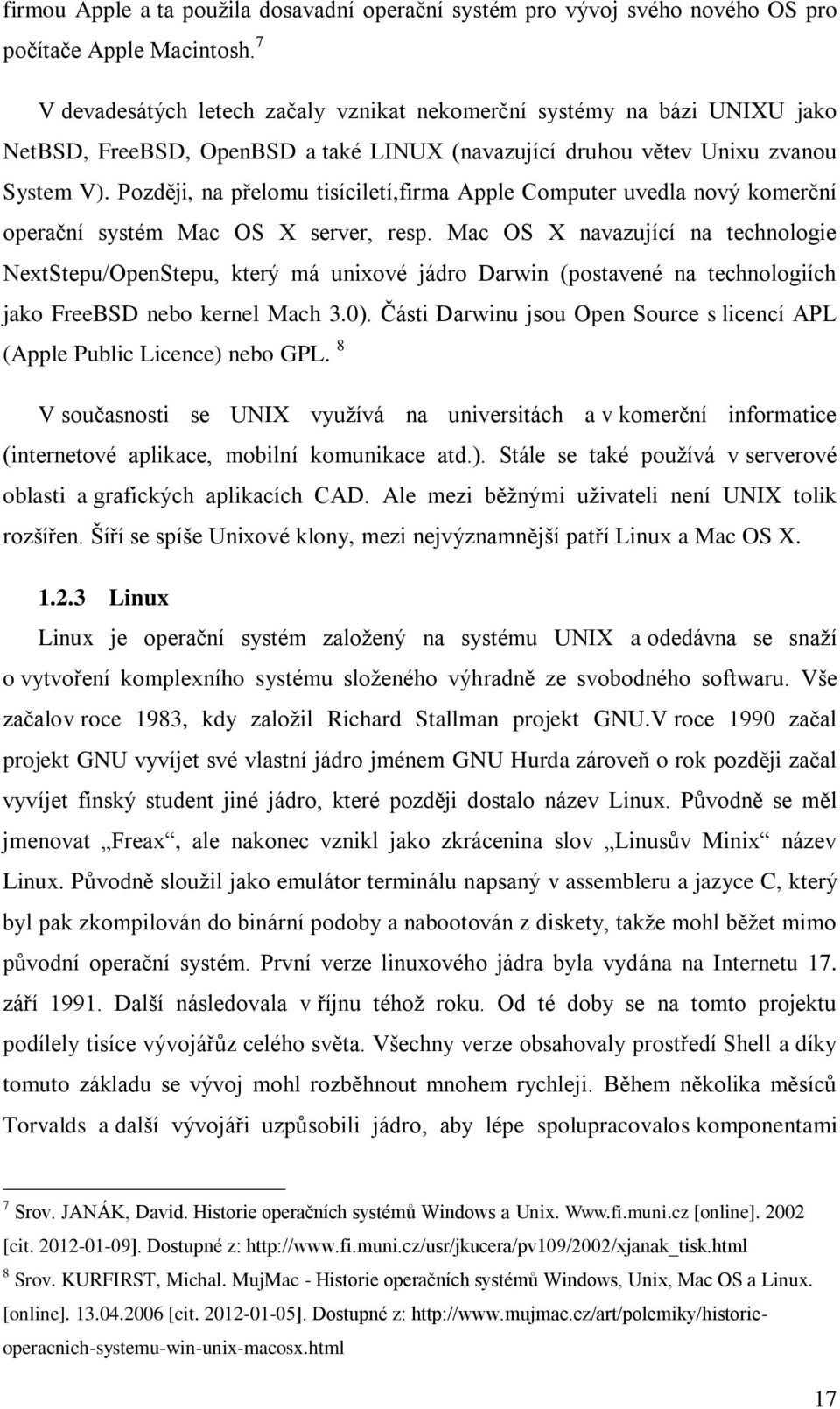 Později, na přelomu tisíciletí,firma Apple Computer uvedla nový komerční operační systém Mac OS X server, resp.