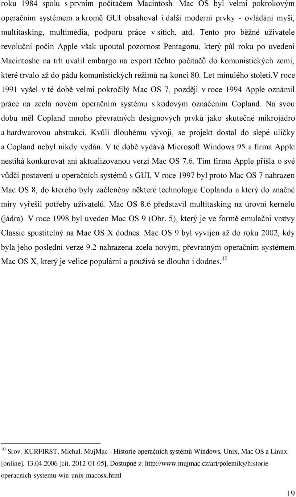 Tento pro běžné uživatele revoluční počin Apple však upoutal pozornost Pentagonu, který půl roku po uvedení Macintoshe na trh uvalil embargo na export těchto počítačů do komunistických zemí, které