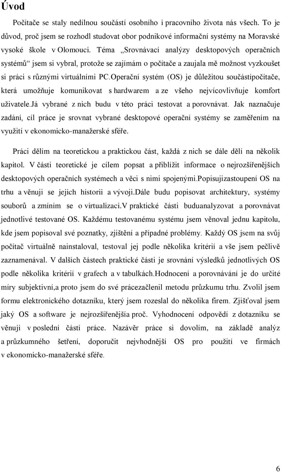 Operační systém (OS) je důležitou součástípočítače, která umožňuje komunikovat s hardwarem a ze všeho nejvícovlivňuje komfort uživatele.já vybrané z nich budu v této práci testovat a porovnávat.