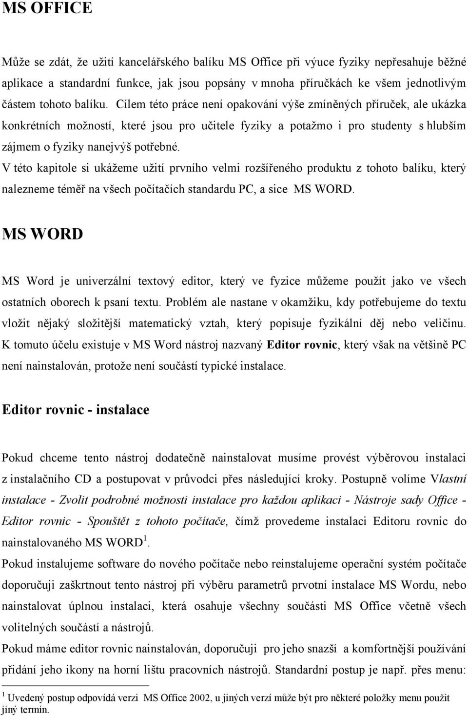 V této kapitole si ukážeme užití prvního velmi rozšířeného produktu z tohoto balíku, který nalezneme téměř na všech počítačích standardu PC, a sice MS WORD.