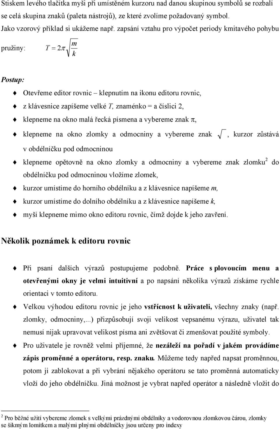 zapsání vztahu pro výpočet periody kmitavého pohybu pružiny: T = π m k Postup: Otevřeme editor rovnic klepnutím na ikonu editoru rovnic, z klávesnice zapíšeme velké T, znaménko = a číslici, klepneme