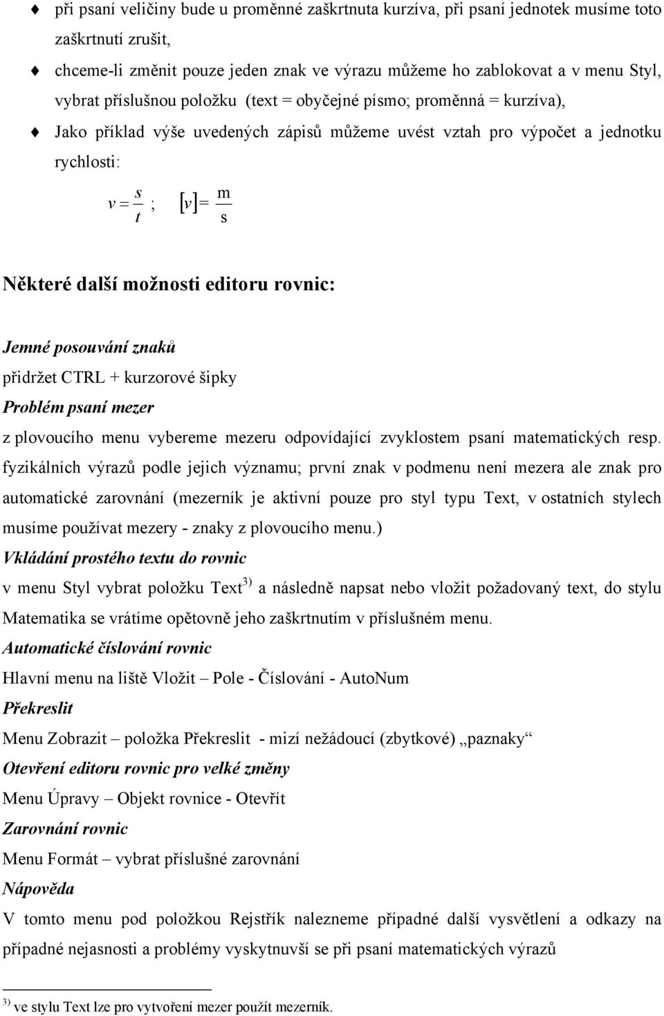 editoru rovnic: Jemné posouvání znaků přidržet CTRL + kurzorové šipky Problém psaní mezer z plovoucího menu vybereme mezeru odpovídající zvyklostem psaní matematických resp.