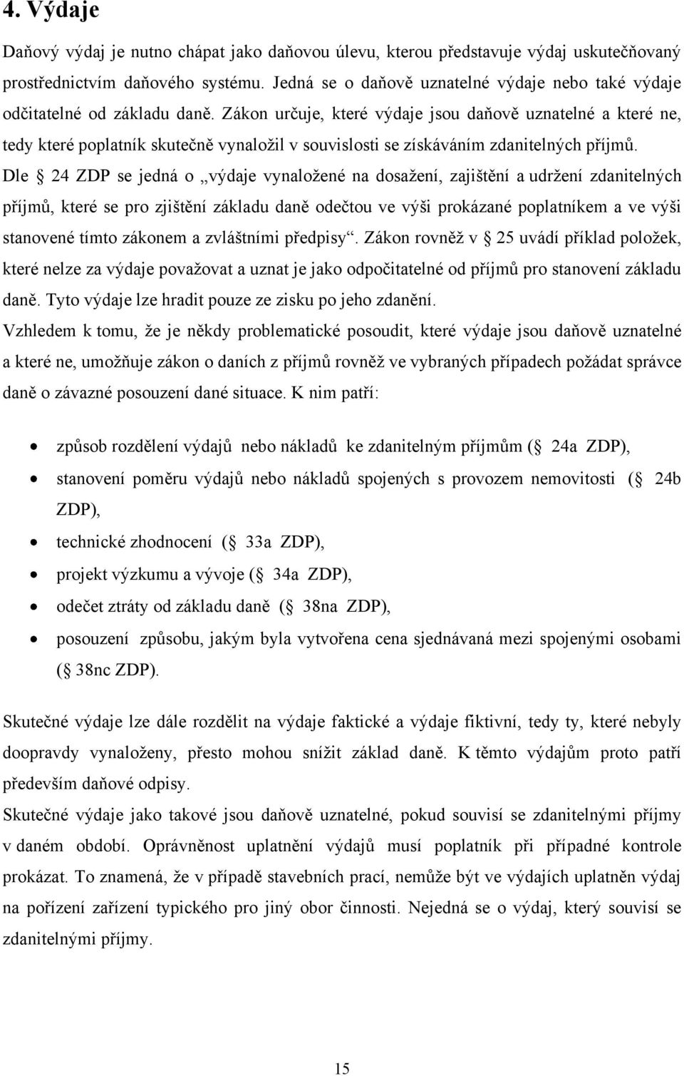 Zákon určuje, které výdaje jsou daňově uznatelné a které ne, tedy které poplatník skutečně vynaloţil v souvislosti se získáváním zdanitelných příjmů.