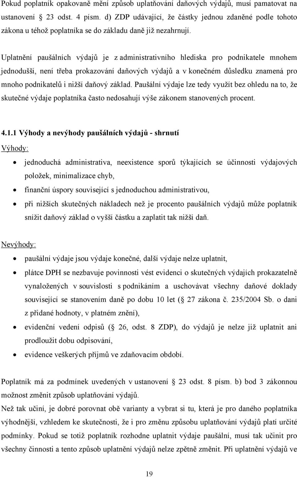 Uplatnění paušálních výdajů je z administrativního hlediska pro podnikatele mnohem jednodušší, není třeba prokazování daňových výdajů a v konečném důsledku znamená pro mnoho podnikatelů i niţší