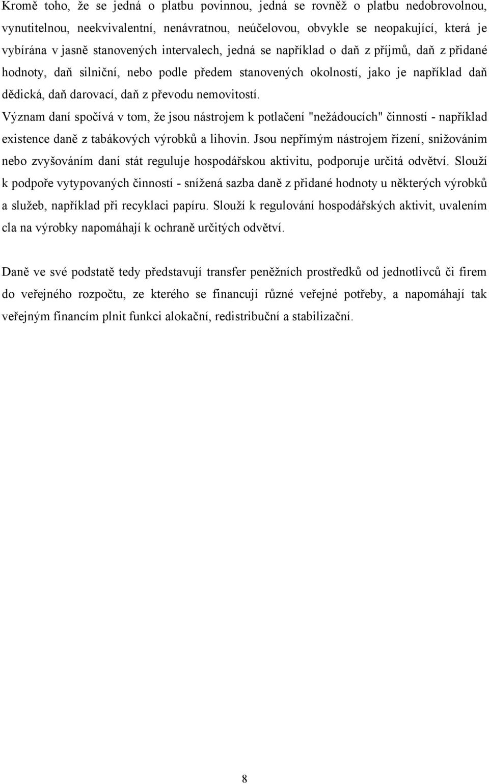 Význam daní spočívá v tom, ţe jsou nástrojem k potlačení "neţádoucích" činností - například existence daně z tabákových výrobků a lihovin.