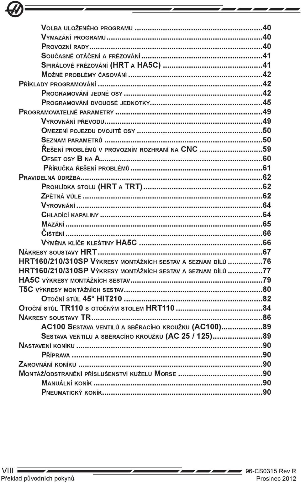 ..50 Řešení problémů v provozním rozhraní na CNC...59 Ofset osy B na A...60 Příručka řešení problémů...61 Pravidelná údržba...62 Prohlídka stolu (HRT a TRT)...62 Zpětná vůle...62 Vyrovnání.