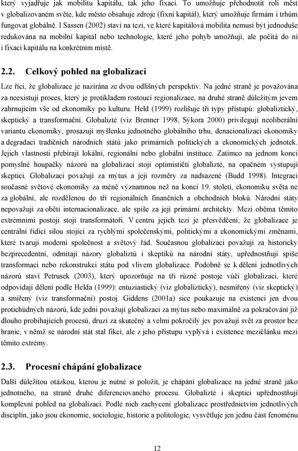 I Sassen (2002) staví na tezi, ve které kapitálová mobilita nemusí být jednoduše redukována na mobilní kapitál nebo technologie, které jeho pohyb umožňují, ale počítá do ní i fixaci kapitálu na